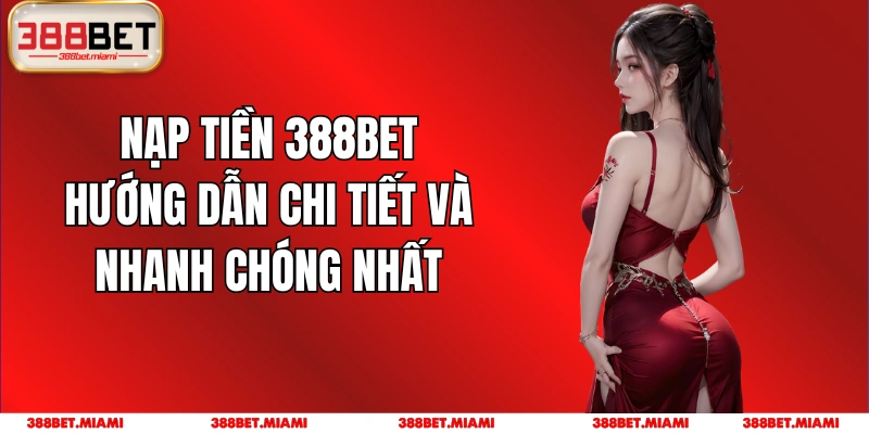 Nạp Tiền 388BET: Hướng Dẫn Chi Tiết Và Nhanh Chóng Nhất
